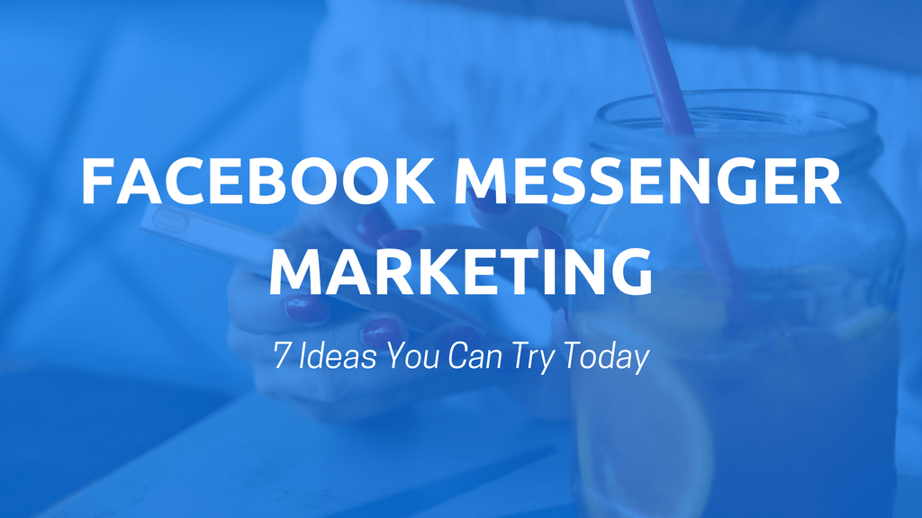 Facebook Messenger Marketing: 7 Ideas You Can Try Today Facebook Messenger Marketing: 7 Ideas You Can Try Today
